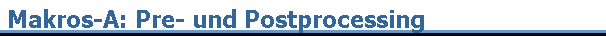 Makros-A: Pre- und Postprocessing
